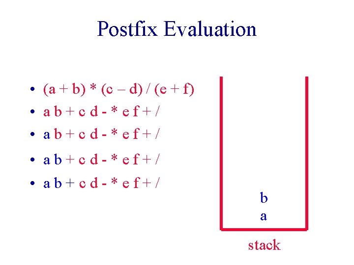 Postfix Evaluation • (a + b) * (c – d) / (e + f) Postfix Evaluation • (a + b) * (c – d) / (e + f)