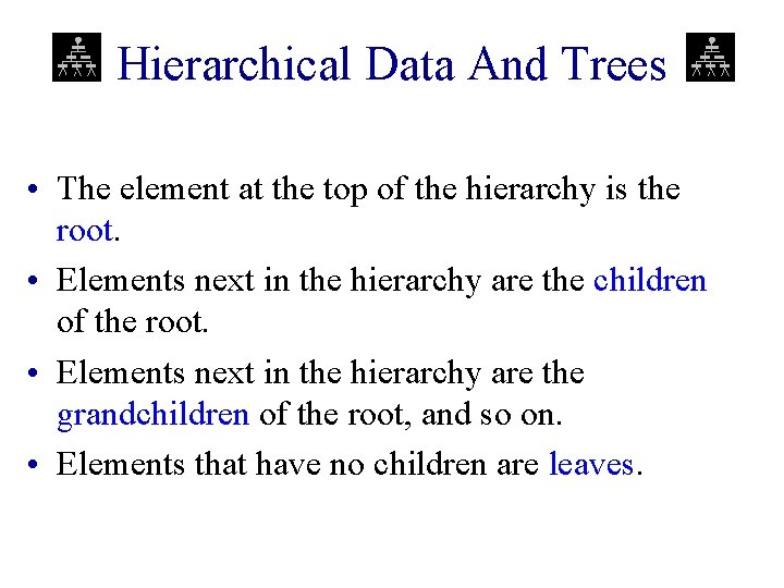 Hierarchical Data And Trees • The element at the top of the hierarchy is Hierarchical Data And Trees • The element at the top of the hierarchy is