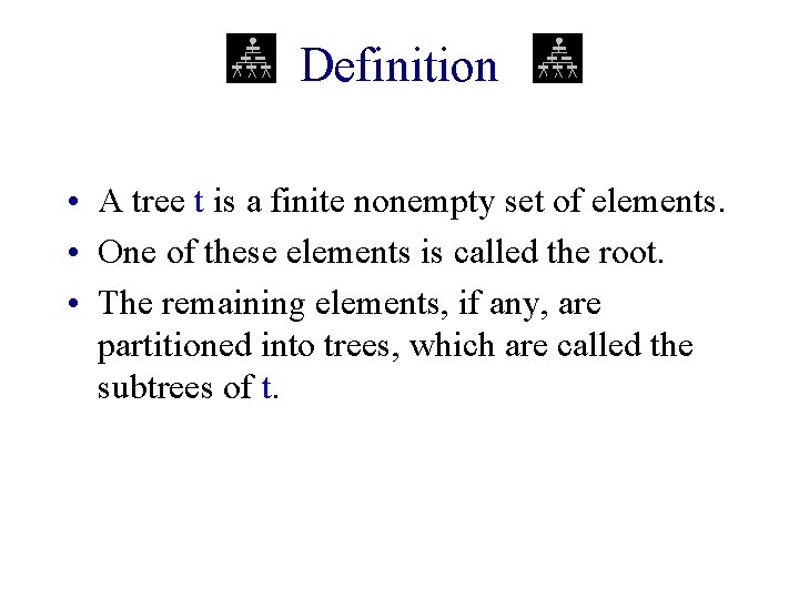 Definition • A tree t is a finite nonempty set of elements. • One Definition • A tree t is a finite nonempty set of elements. • One