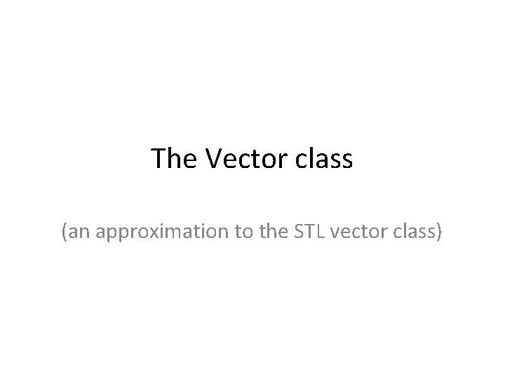 The Vector class (an approximation to the STL vector class) 