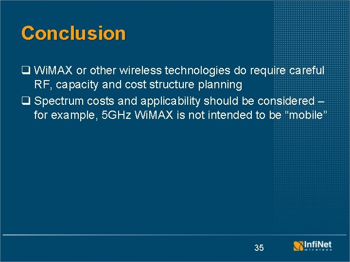 Conclusion q Wi. MAX or other wireless technologies do require careful RF, capacity and