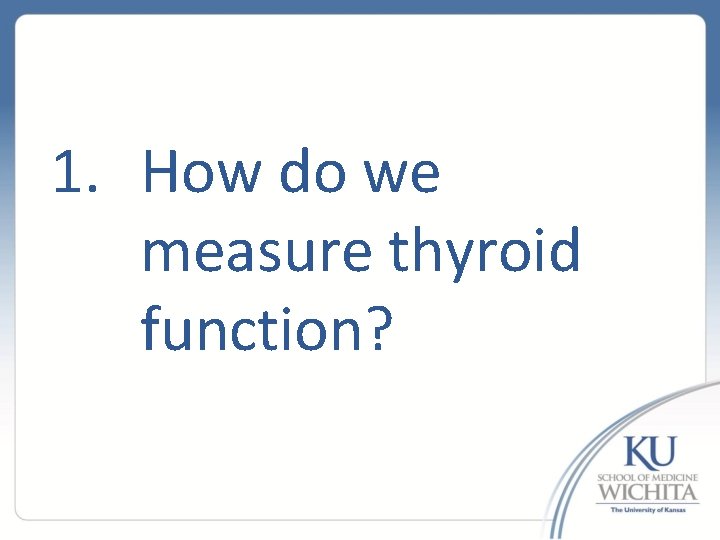 1. How do we measure thyroid function? 