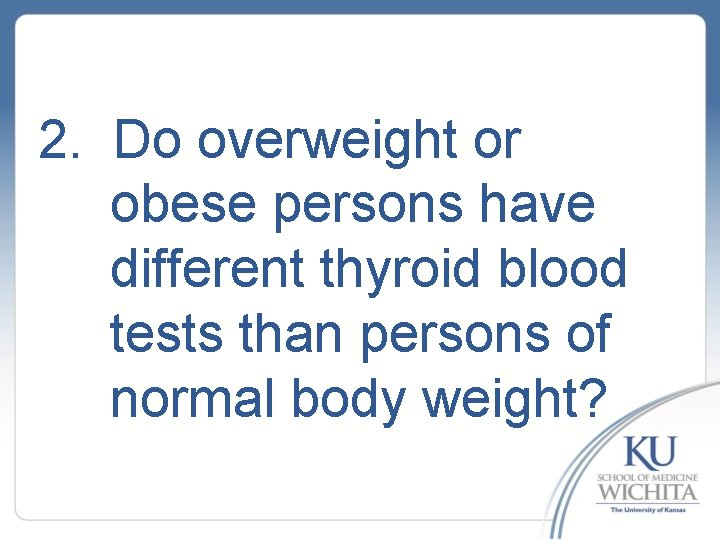 2. Do overweight or obese persons have different thyroid blood tests than persons of