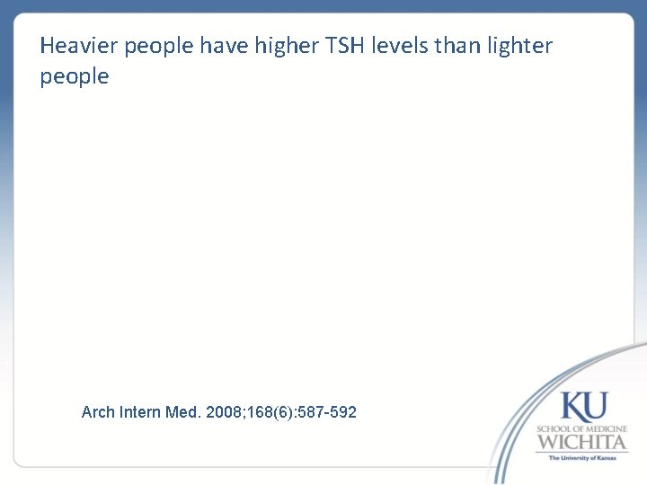 Heavier people have higher TSH levels than lighter people Arch Intern Med. 2008; 168(6):