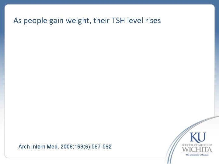 As people gain weight, their TSH level rises Arch Intern Med. 2008; 168(6): 587