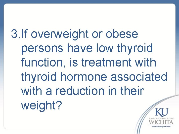 3. If overweight or obese persons have low thyroid function, is treatment with thyroid