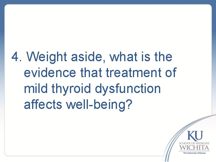 4. Weight aside, what is the evidence that treatment of mild thyroid dysfunction affects
