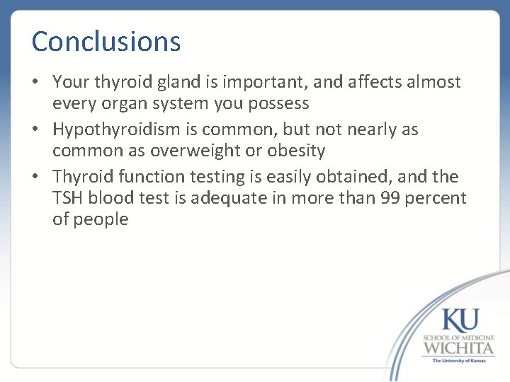 Conclusions • Your thyroid gland is important, and affects almost every organ system you