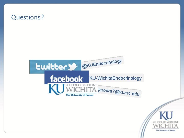 Questions? gy rinolo c o d n E @KU KU-Wichita. Endocrinology jmoore 7@ kumc.