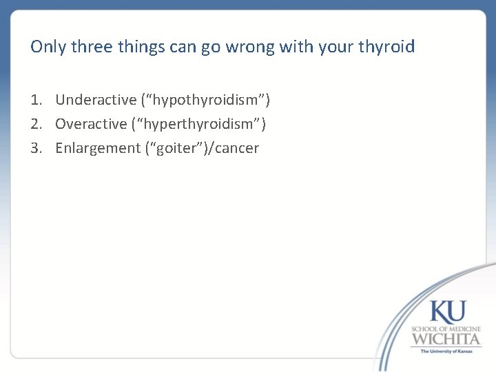 Only three things can go wrong with your thyroid 1. Underactive (“hypothyroidism”) 2. Overactive
