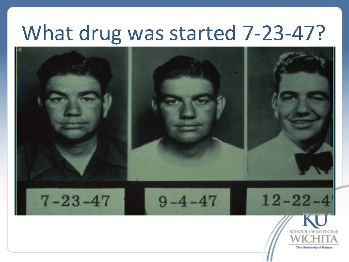 What drug was started 7 -23 -47? 