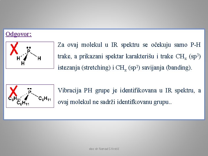 Odgovor: Za ovaj molekul u IR spektru se očekuju samo P-H trake, a prikazani