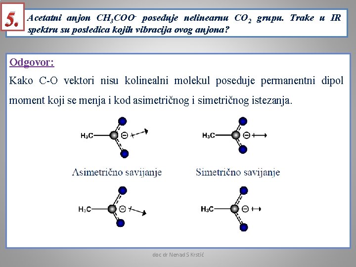 5. Acetatni anjon CH 3 COO- poseduje nelinearnu CO 2 grupu. Trake u IR