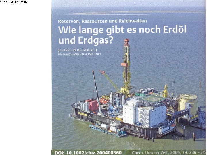 1. 22 Ressourcen Quelle: Gerling, J. P. und Wellmer, FW. : „Reserven, Ressourcen und