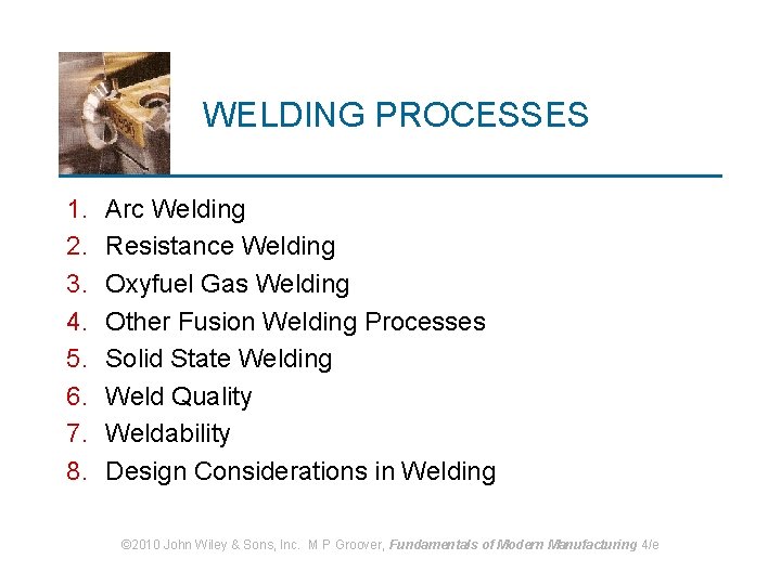 WELDING PROCESSES 1. 2. 3. 4. 5. 6. 7. 8. Arc Welding Resistance Welding