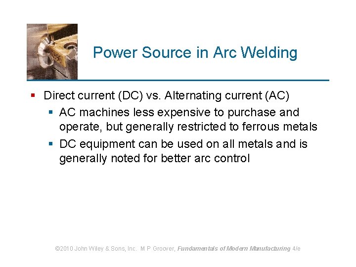 Power Source in Arc Welding § Direct current (DC) vs. Alternating current (AC) §