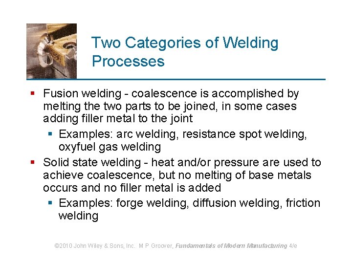 Two Categories of Welding Processes § Fusion welding - coalescence is accomplished by melting