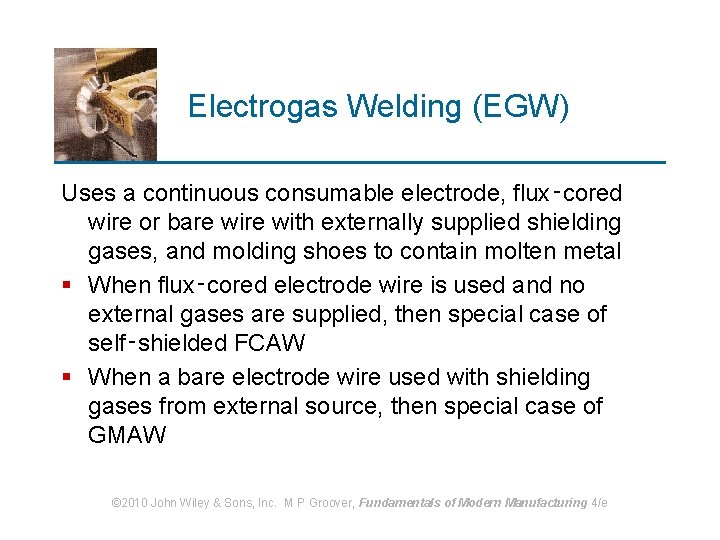 Electrogas Welding (EGW) Uses a continuous consumable electrode, flux‑cored wire or bare with externally