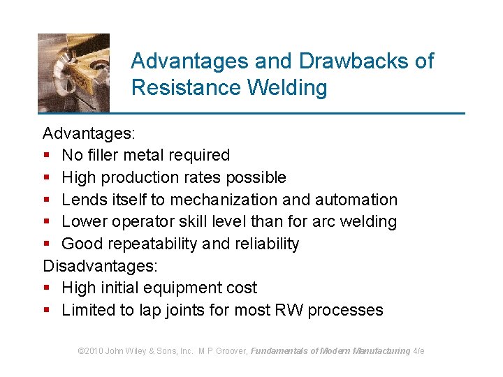 Advantages and Drawbacks of Resistance Welding Advantages: § No filler metal required § High