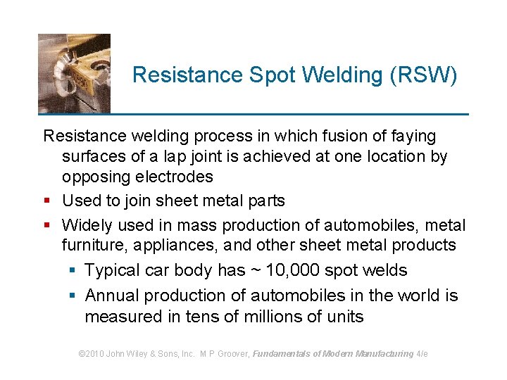 Resistance Spot Welding (RSW) Resistance welding process in which fusion of faying surfaces of