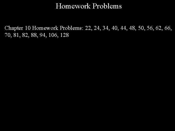 Homework Problems Chapter 10 Homework Problems: 22, 24, 34, 40, 44, 48, 50, 56,