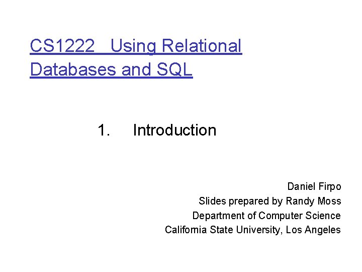 CS 1222 Using Relational Databases and SQL 1. Introduction Daniel Firpo Slides prepared by