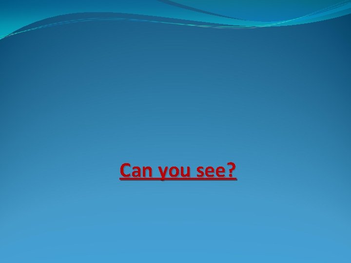 Can you see? 