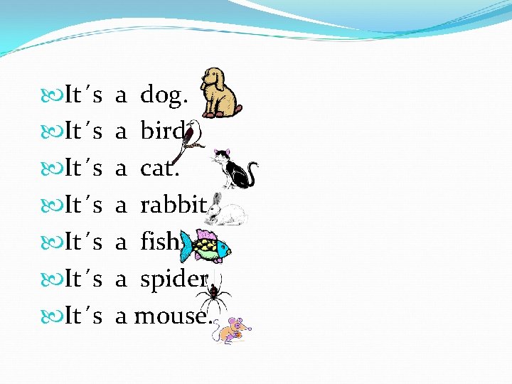  It´s It´s a dog. a bird. a cat. a rabbit. a fish. a