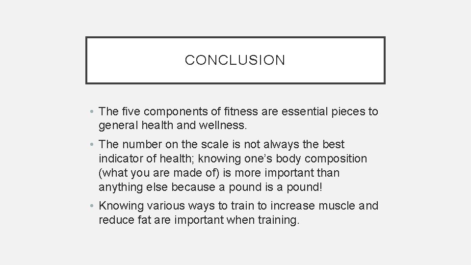 CONCLUSION • The five components of fitness are essential pieces to general health and