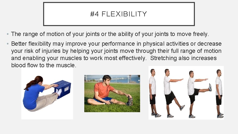 #4 FLEXIBILITY • The range of motion of your joints or the ability of