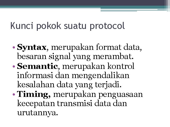 Kunci pokok suatu protocol • Syntax, merupakan format data, besaran signal yang merambat. •