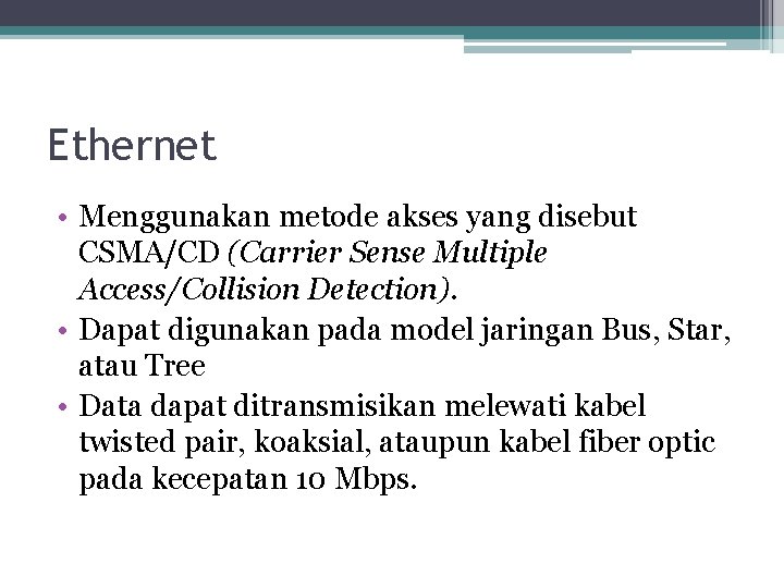 Ethernet • Menggunakan metode akses yang disebut CSMA/CD (Carrier Sense Multiple Access/Collision Detection). •