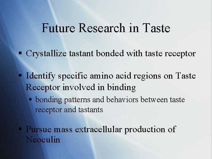 Future Research in Taste § Crystallize tastant bonded with taste receptor § Identify specific