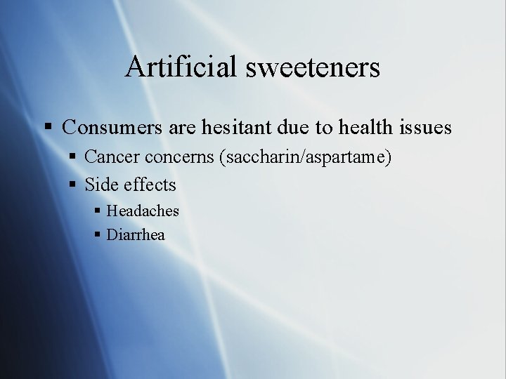 Artificial sweeteners § Consumers are hesitant due to health issues § Cancer concerns (saccharin/aspartame) Artificial sweeteners § Consumers are hesitant due to health issues § Cancer concerns (saccharin/aspartame)