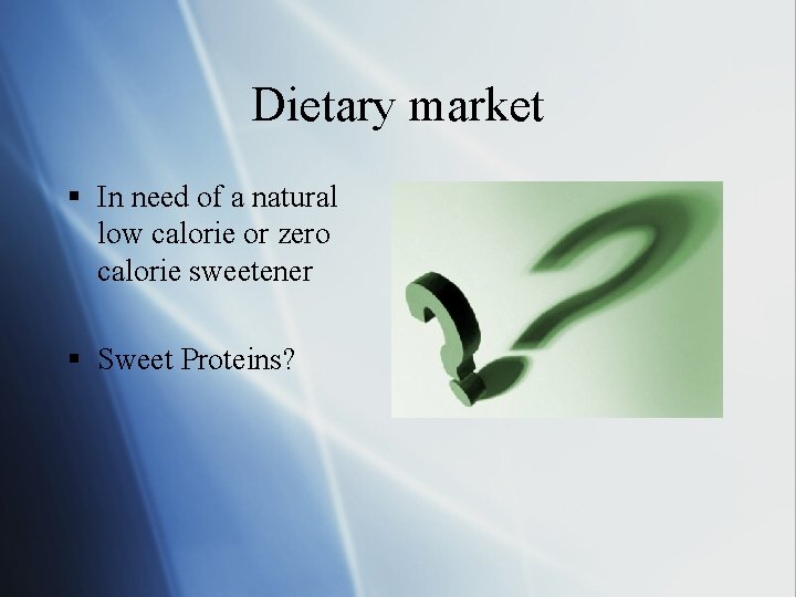 Dietary market § In need of a natural low calorie or zero calorie sweetener