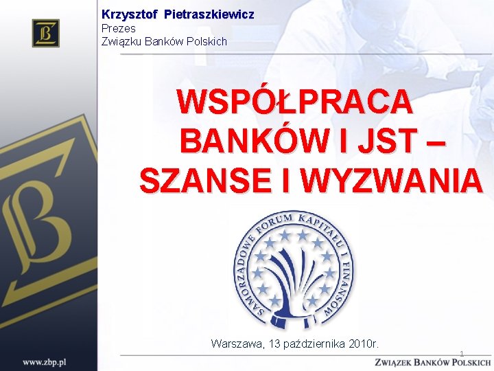 Krzysztof Pietraszkiewicz Prezes Związku Banków Polskich WSPÓŁPRACA BANKÓW I JST – SZANSE I WYZWANIA