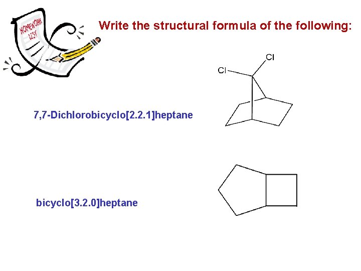 Write the structural formula of the following: 7, 7 -Dichlorobicyclo[2. 2. 1]heptane bicyclo[3. 2.