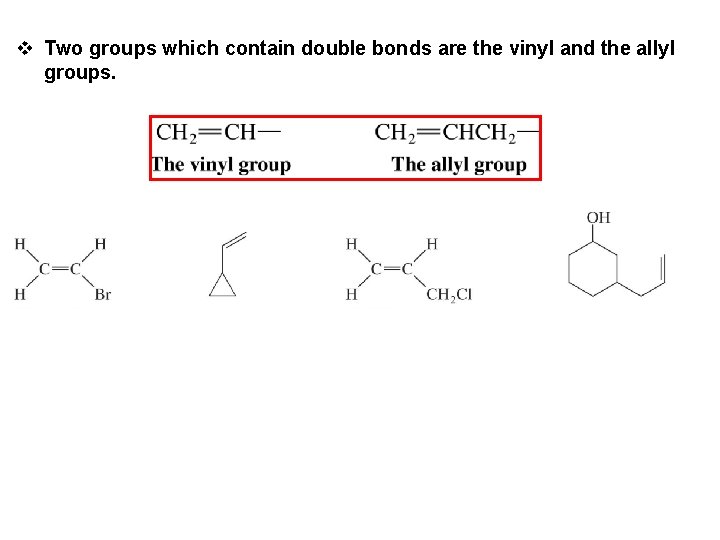 v Two groups which contain double bonds are the vinyl and the allyl groups.