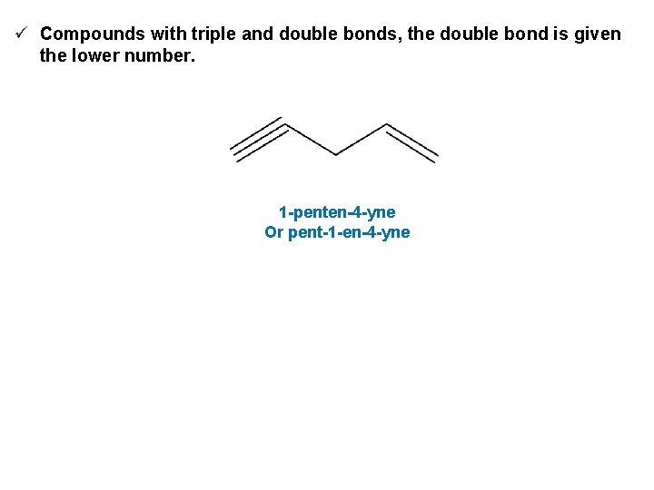 ü Compounds with triple and double bonds, the double bond is given the lower