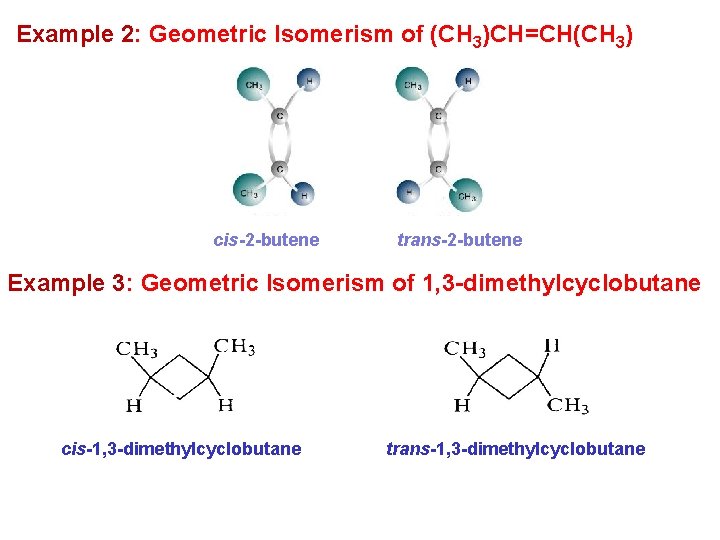 Example 2: Geometric Isomerism of (CH 3)CH=CH(CH 3) cis-2 -butene trans-2 -butene Example 3: