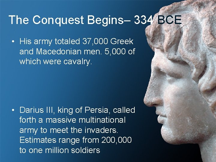 The Conquest Begins– 334 BCE • His army totaled 37, 000 Greek and Macedonian
