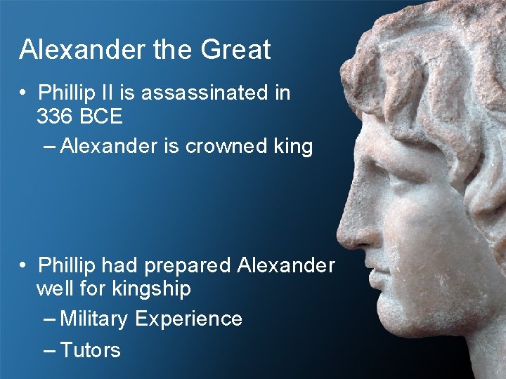 Alexander the Great • Phillip II is assassinated in 336 BCE – Alexander is