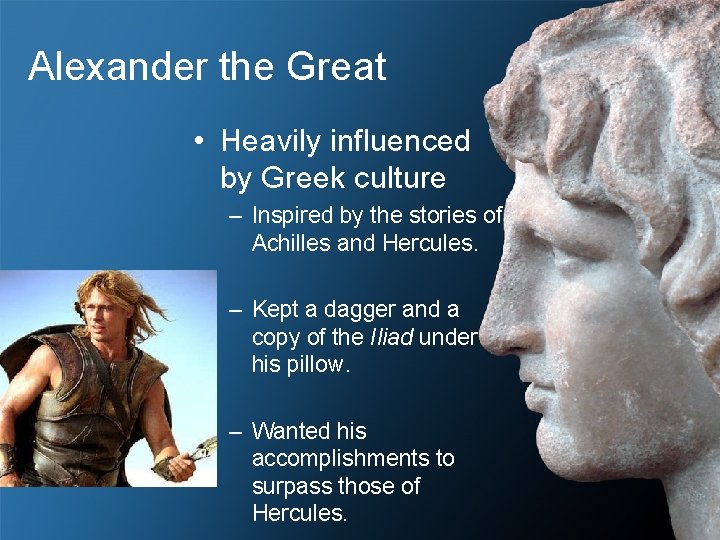 Alexander the Great • Heavily influenced by Greek culture – Inspired by the stories