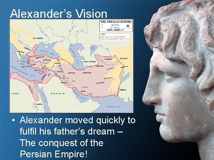 Alexander’s Vision • Alexander moved quickly to fulfil his father’s dream – The conquest