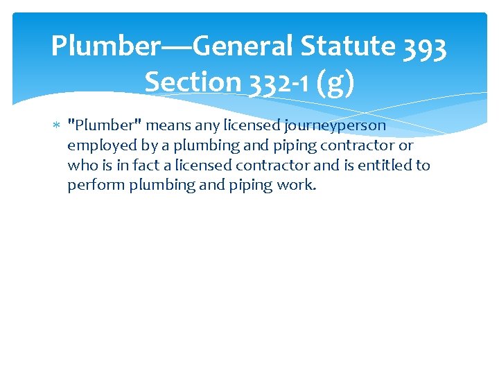 Plumber—General Statute 393 Section 332 -1 (g) "Plumber" means any licensed journeyperson employed by