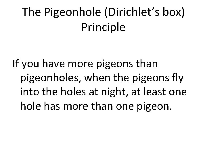 The Pigeonhole (Dirichlet’s box) Principle If you have more pigeons than pigeonholes, when the