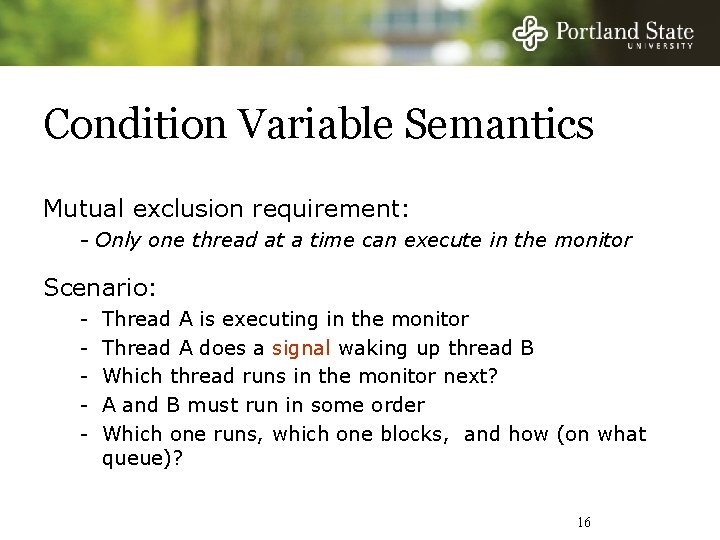 Condition Variable Semantics Mutual exclusion requirement: - Only one thread at a time can