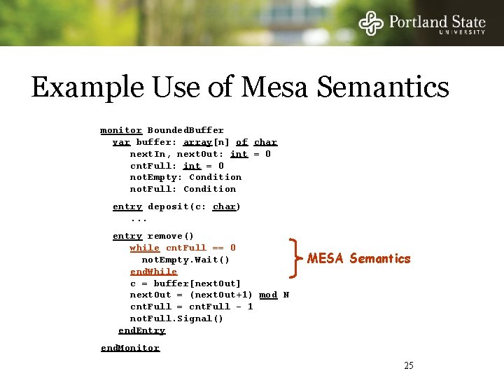 Example Use of Mesa Semantics monitor Bounded. Buffer var buffer: array[n] of char next.