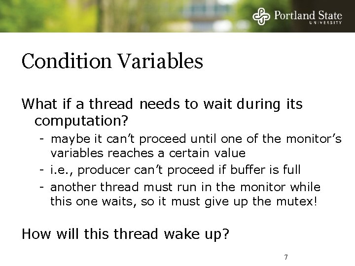 Condition Variables What if a thread needs to wait during its computation? - maybe