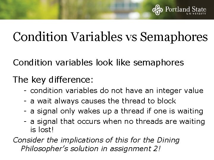 Condition Variables vs Semaphores Condition variables look like semaphores The key difference: - condition